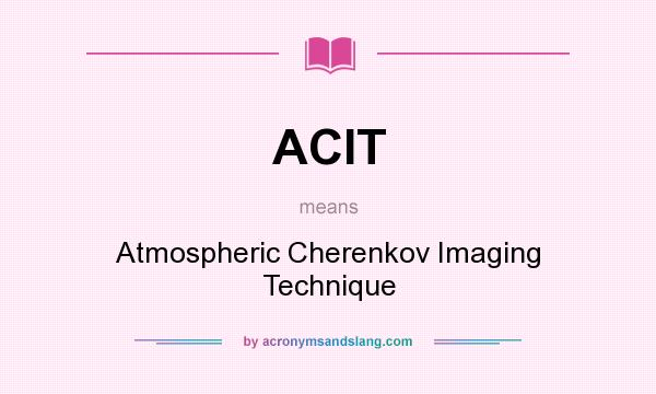 What does ACIT mean? It stands for Atmospheric Cherenkov Imaging Technique