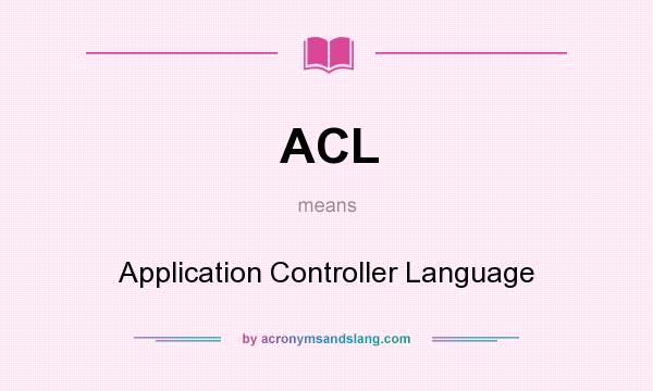 What does ACL mean? It stands for Application Controller Language