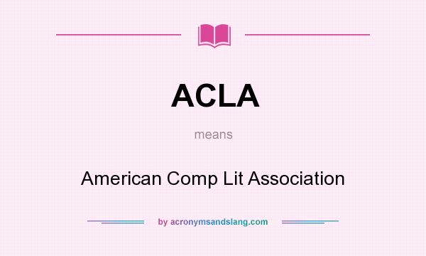 What does ACLA mean? It stands for American Comp Lit Association