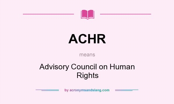 What does ACHR mean? It stands for Advisory Council on Human Rights