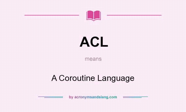 What does ACL mean? It stands for A Coroutine Language