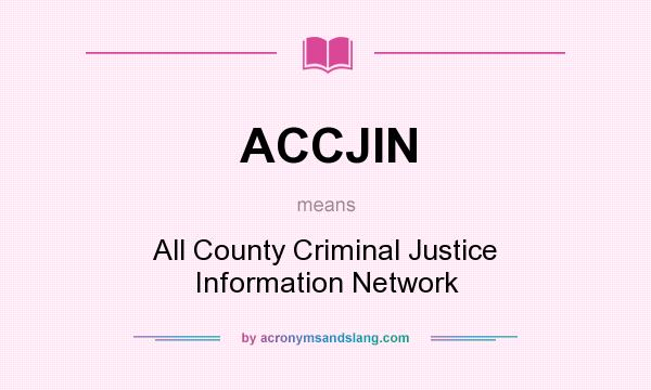 What does ACCJIN mean? It stands for All County Criminal Justice Information Network