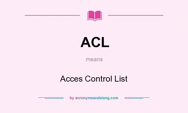 What does ACL mean? It stands for Acces Control List