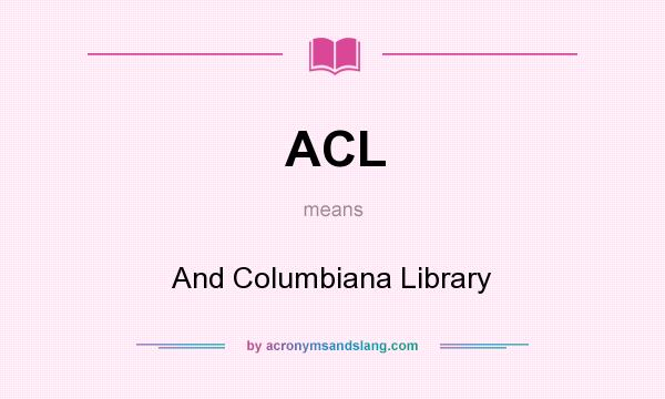 What does ACL mean? It stands for And Columbiana Library