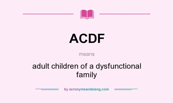 What does ACDF mean? It stands for adult children of a dysfunctional family
