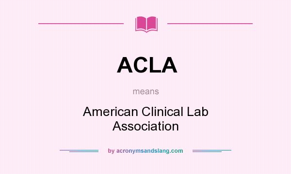 What does ACLA mean? It stands for American Clinical Lab Association