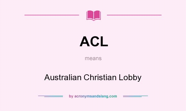 What does ACL mean? It stands for Australian Christian Lobby