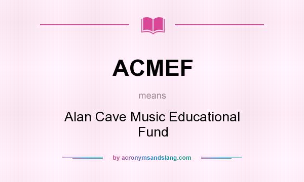 What does ACMEF mean? It stands for Alan Cave Music Educational Fund