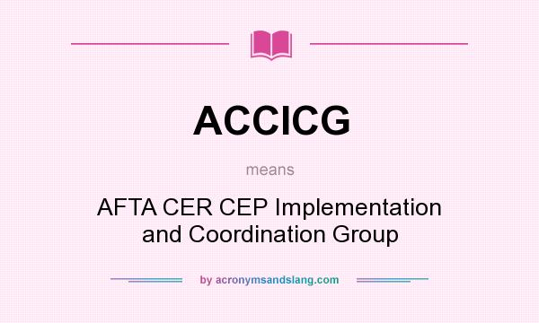 What does ACCICG mean? It stands for AFTA CER CEP Implementation and Coordination Group