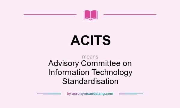 What does ACITS mean? It stands for Advisory Committee on Information Technology Standardisation