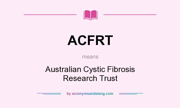 What does ACFRT mean? It stands for Australian Cystic Fibrosis Research Trust