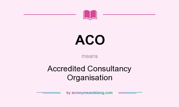 What does ACO mean? It stands for Accredited Consultancy Organisation