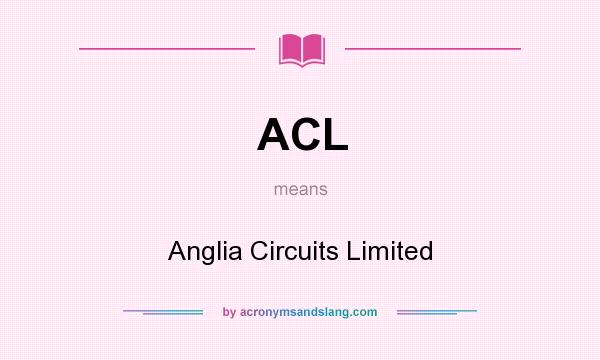 What does ACL mean? It stands for Anglia Circuits Limited