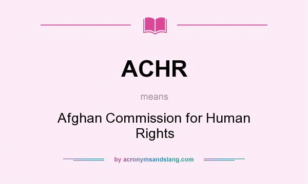 What does ACHR mean? It stands for Afghan Commission for Human Rights