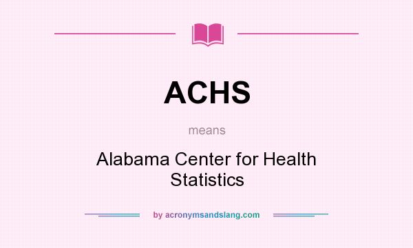 What does ACHS mean? It stands for Alabama Center for Health Statistics
