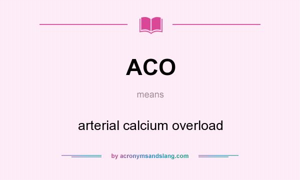 What does ACO mean? It stands for arterial calcium overload