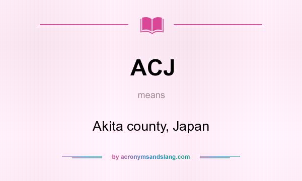 What does ACJ mean? It stands for Akita county, Japan