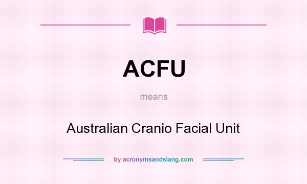 What does ACFU mean? It stands for Australian Cranio Facial Unit
