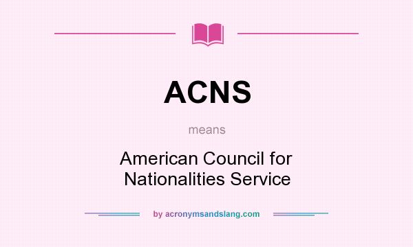 What does ACNS mean? It stands for American Council for Nationalities Service