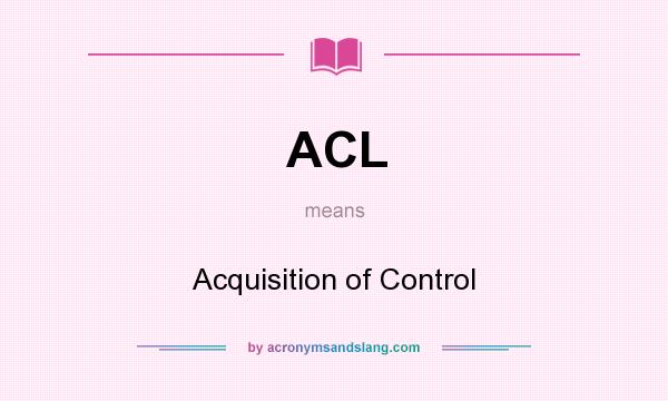 What does ACL mean? It stands for Acquisition of Control