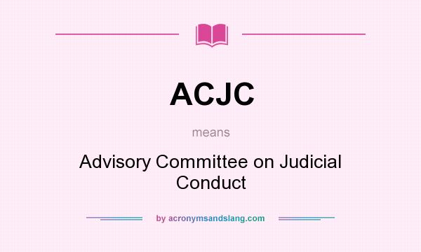 What does ACJC mean? It stands for Advisory Committee on Judicial Conduct