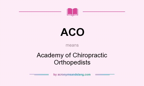 What does ACO mean? It stands for Academy of Chiropractic Orthopedists