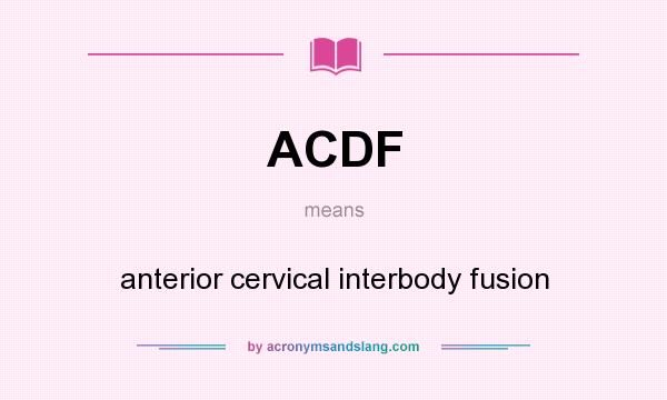 What does ACDF mean? It stands for anterior cervical interbody fusion