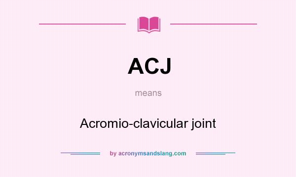 What does ACJ mean? It stands for Acromio-clavicular joint