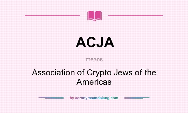 What does ACJA mean? It stands for Association of Crypto Jews of the Americas