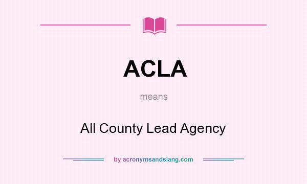 What does ACLA mean? It stands for All County Lead Agency