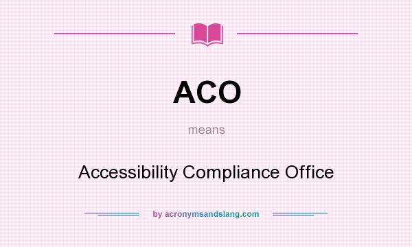 What does ACO mean? It stands for Accessibility Compliance Office