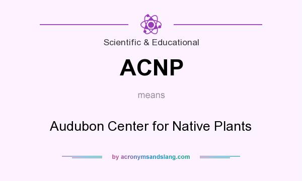 What does ACNP mean? It stands for Audubon Center for Native Plants