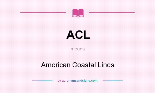 What does ACL mean? It stands for American Coastal Lines