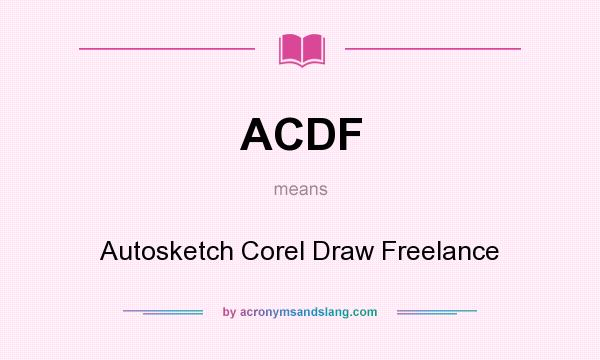 What does ACDF mean? It stands for Autosketch Corel Draw Freelance
