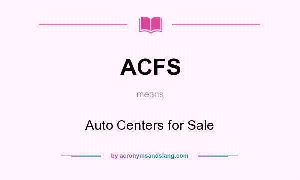 What does ACFS mean? It stands for Auto Centers for Sale