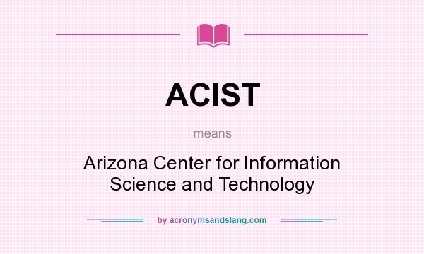 What does ACIST mean? It stands for Arizona Center for Information Science and Technology
