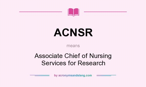 What does ACNSR mean? It stands for Associate Chief of Nursing Services for Research