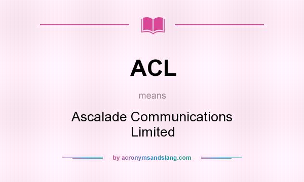 What does ACL mean? It stands for Ascalade Communications Limited