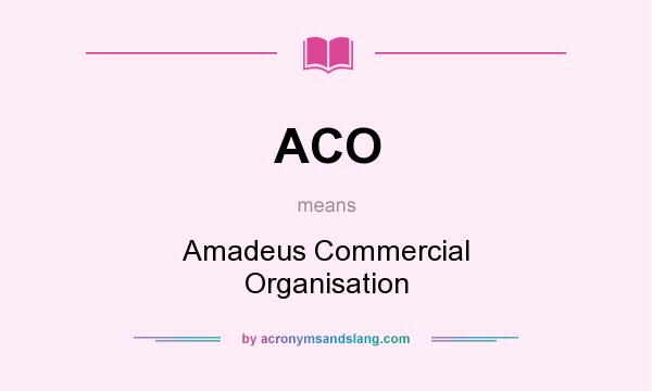 What does ACO mean? It stands for Amadeus Commercial Organisation