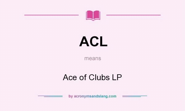 What does ACL mean? It stands for Ace of Clubs LP