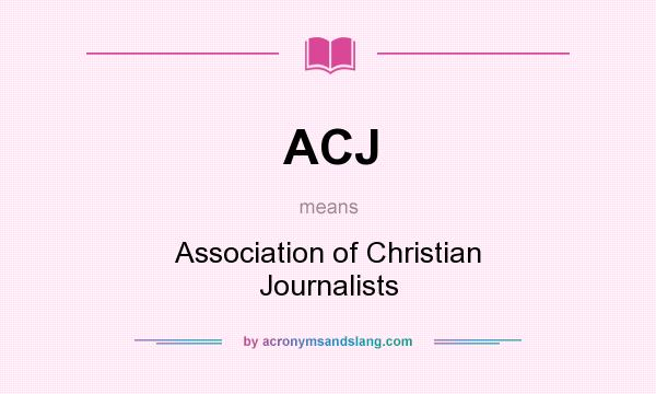 What does ACJ mean? It stands for Association of Christian Journalists