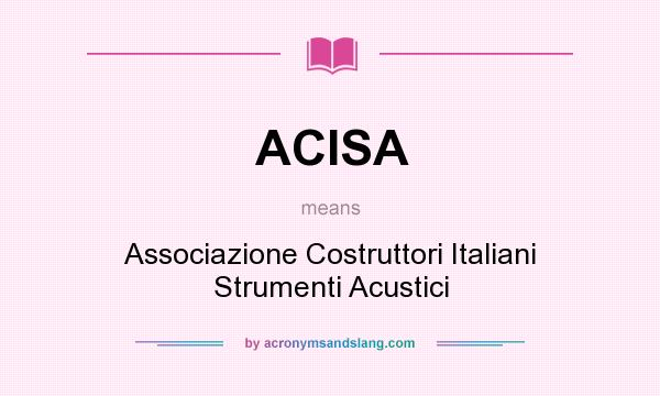What does ACISA mean? It stands for Associazione Costruttori Italiani Strumenti Acustici