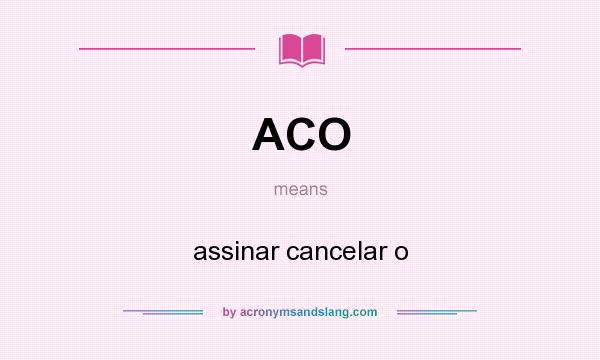 What does ACO mean? It stands for assinar cancelar o