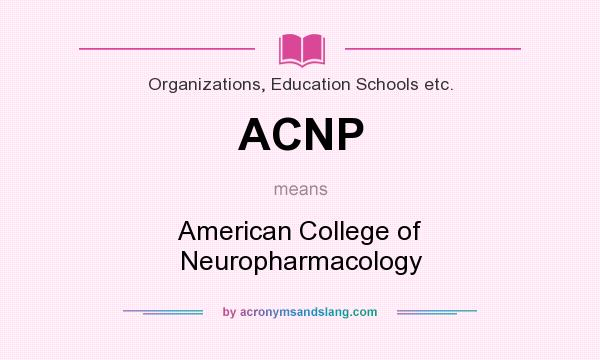 What does ACNP mean? It stands for American College of Neuropharmacology