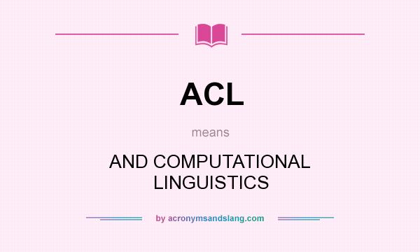 What does ACL mean? It stands for AND COMPUTATIONAL LINGUISTICS