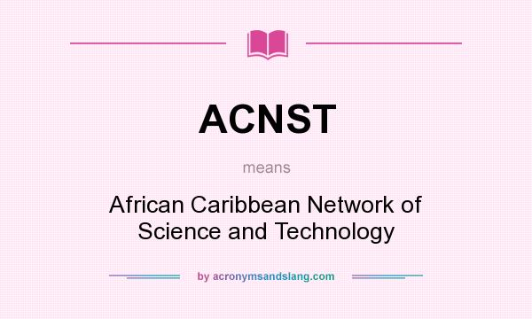 What does ACNST mean? It stands for African Caribbean Network of Science and Technology