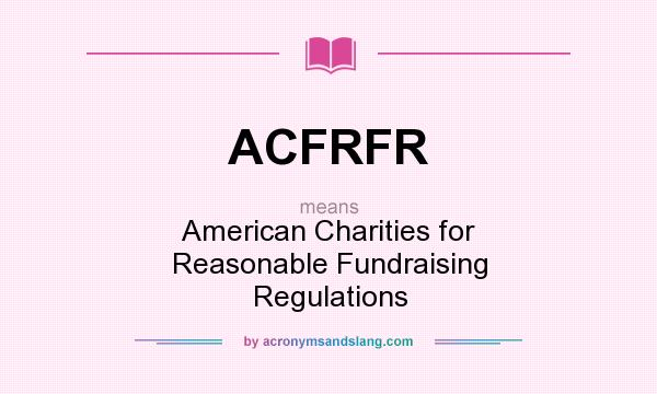 What does ACFRFR mean? It stands for American Charities for Reasonable Fundraising Regulations