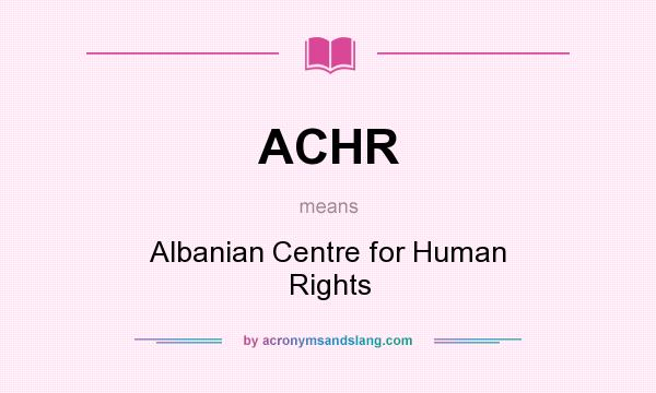 What does ACHR mean? It stands for Albanian Centre for Human Rights