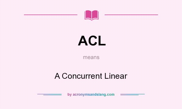 What does ACL mean? It stands for A Concurrent Linear