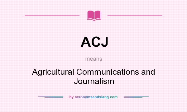 What does ACJ mean? It stands for Agricultural Communications and Journalism